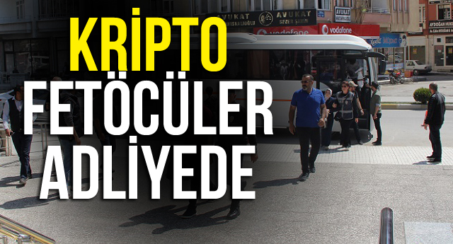 KRİPTO FETÖCÜLER ADLİYEDE