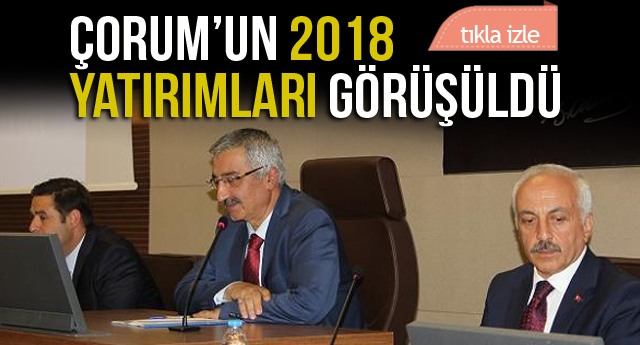 ÇORUM’UN 2018 YATIRIMLARI GÖRÜŞÜLDÜ