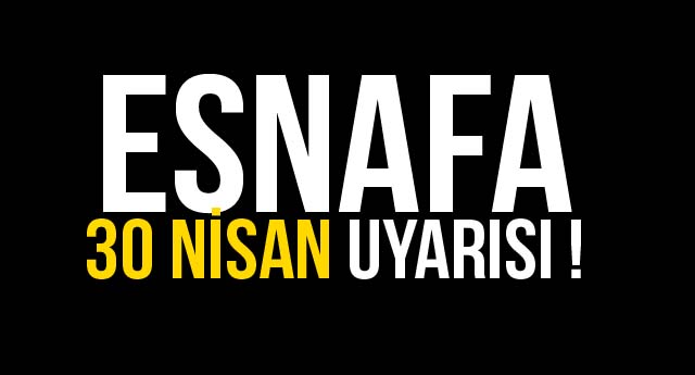 ESNAFA 30 NİSAN UYARISI