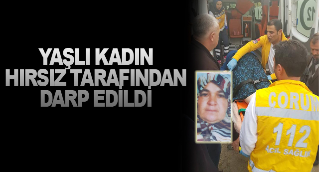 YAŞLI KADIN HIRSIZ TARAFINDAN DARP EDİLDİ