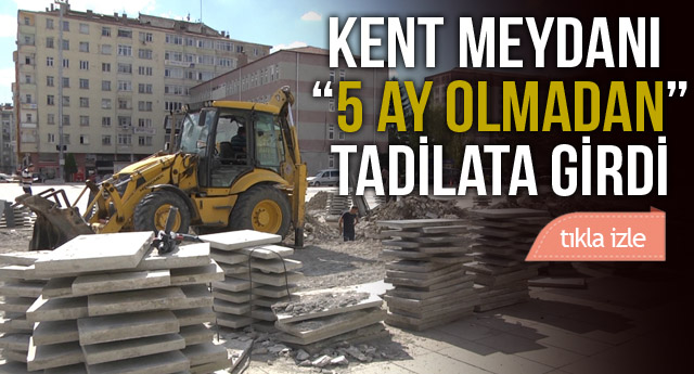 KENT MEYDANI “5 AY OLMADAN” TADİLATA GİRDİ