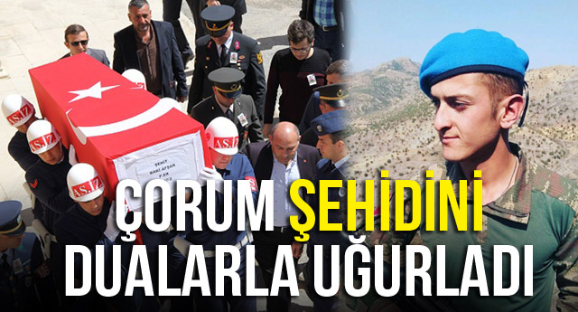 ÇORUM ŞEHİDİNİ DUALARLA UĞURLADI